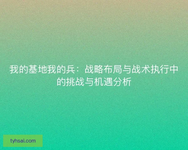 我的基地我的兵：战略布局与战术执行中的挑战与机遇分析